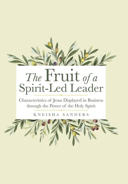 The Fruit of a Spirit-Led Leader: Characteristics of Jesus Displayed in Business Through the Power of the Holy Spirit - Hardcover