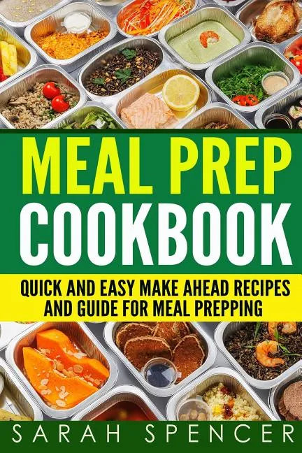 Meal Prep Cookbook: Quick and Easy Make Ahead Recipes and Guide to Meal Prepping - Paperback