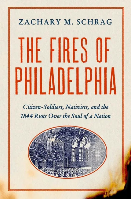The Fires of Philadelphia: Citizen-Soldiers, Nativists, and the 1844 Riots Over the Soul of a Nation - Hardcover