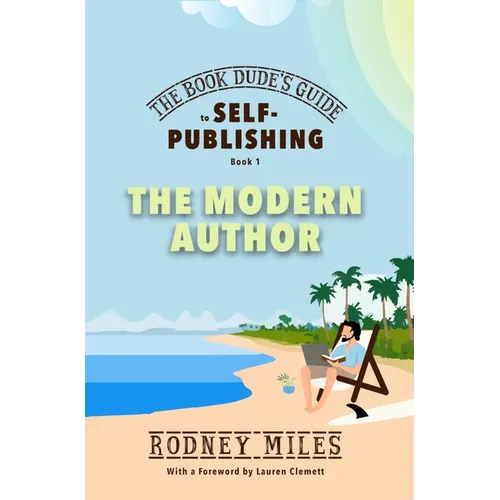 The Book Dude's Guide to Self-Publishing, Book 1: The Modern Author: The Modern Author: Bringing you up-to-date on the DRASTIC CHANGES in publishing, - Hardcover