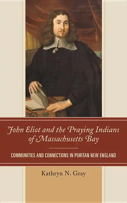John Eliot and the Praying Indians of Massachusetts Bay: Communities and Connections in Puritan New England - Paperback