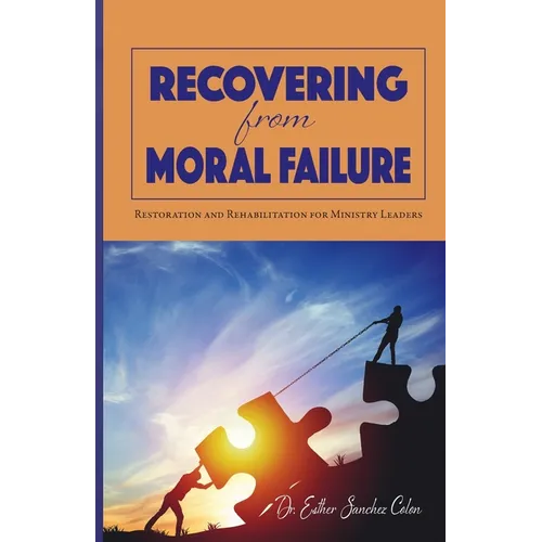 Recovering from Moral Failure: Restoration and Rehabilitation for Ministry Leaders - Paperback