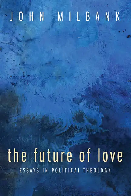 The Future of Love: Essays in Political Theology - Paperback