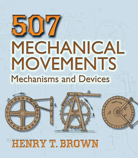507 Mechanical Movements: Mechanisms and Devices - Paperback