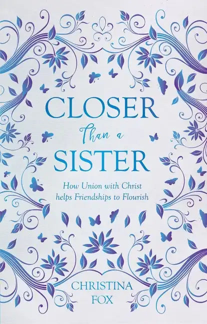 Closer Than a Sister: How Union with Christ Helps Friendships to Flourish - Paperback