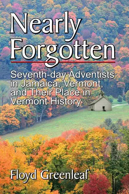 Nearly Forgotten: Seventh-Day Adventists in Jamaica, Vermont, and Their Place in Vermont History - Paperback