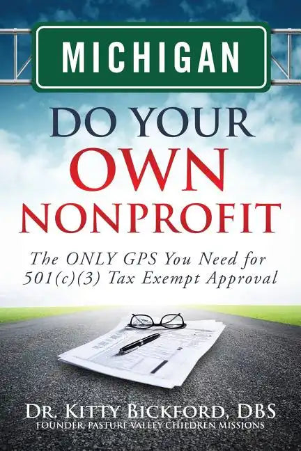 Michigan Do Your Own Nonprofit: The ONLY GPS You Need for 501c3 Tax Exempt Approval - Paperback