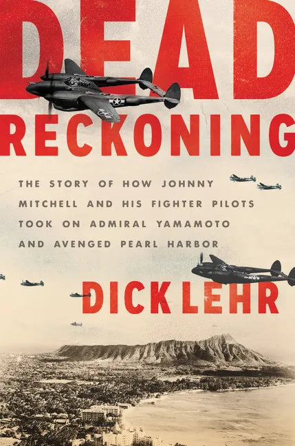 Dead Reckoning: The Story of How Johnny Mitchell and His Fighter Pilots Took on Admiral Yamamoto and Avenged Pearl Harbor - Paperback