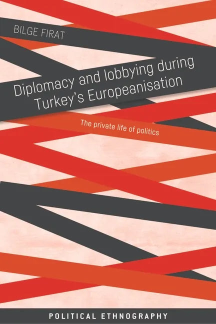 Diplomacy and Lobbying During Turkey's Europeanisation: The Private Life of Politics - Paperback