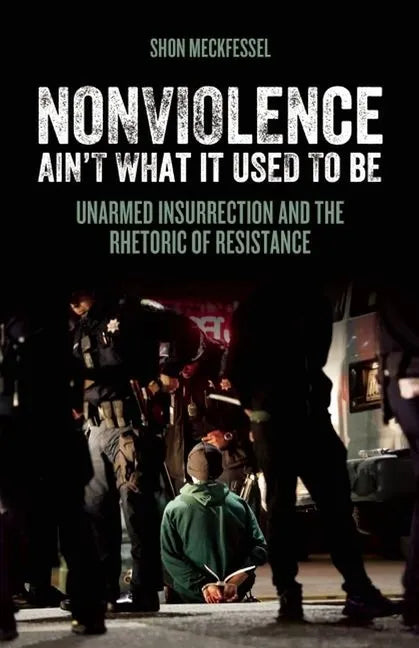 Nonviolence Ain't What It Used to Be: Unarmed Insurrection and the Rhetoric of Resistance - Paperback