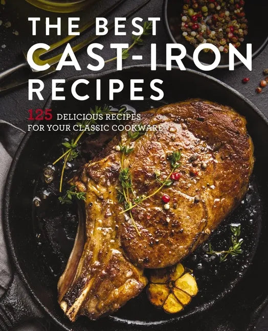 The Best Cast Iron Cookbook: 125 Delicious Recipes for Your Cast-Iron Cookware - Hardcover