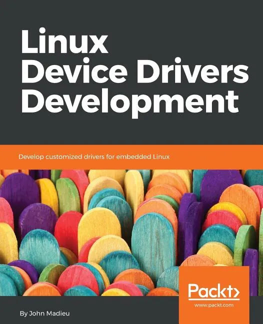 Linux Device Drivers Development: Develop customized drivers for embedded Linux - Paperback