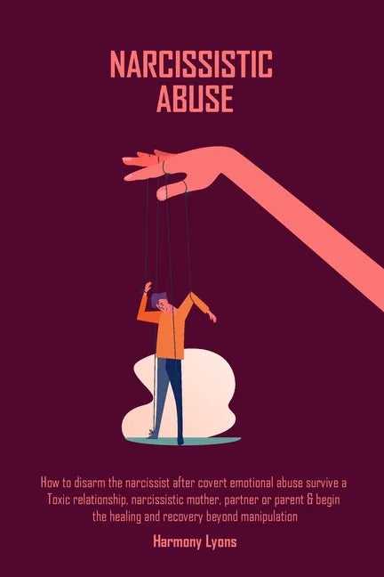 Narcissistic Abuse: How to disarm the narcissist after covert emotional abuse survive a Toxic relationship, narcissistic mother, partner o - Paperback