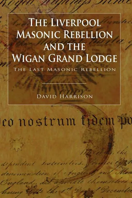 The Liverpool Masonic Rebellion and the Wigan Grand Lodge - Paperback