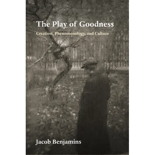 The Play of Goodness: Creation, Phenomenology, and Culture - Paperback