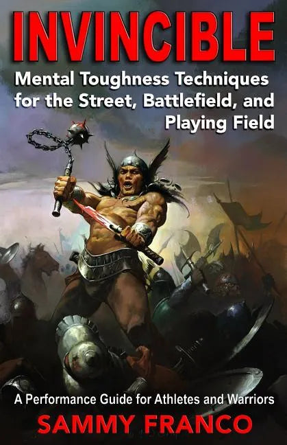 Invincible: Mental Toughness Techniques for the Street, Battlefields and Playing Fields. - Paperback