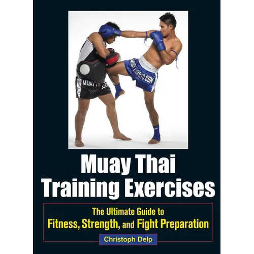 Muay Thai Training Exercises: The Ultimate Guide to Fitness, Strength, and Fight Preparation - Paperback