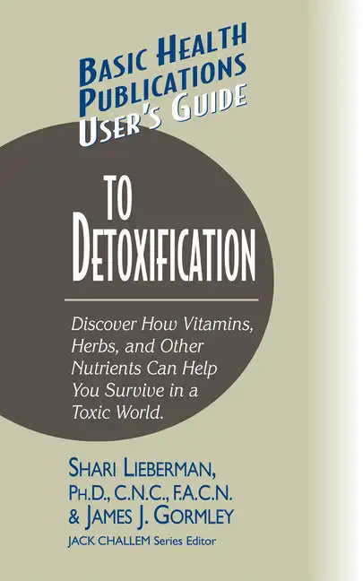 User's Guide to Detoxification: Discover How Vitamins, Herbs, and Other Nutrients Help You Survive in a Toxic World - Paperback