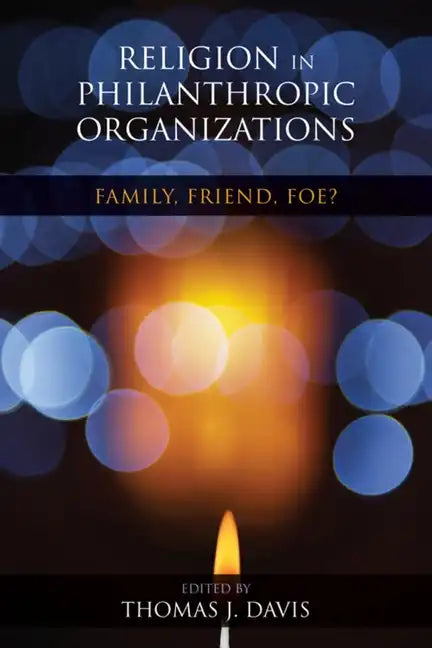 Religion in Philanthropic Organizations: Family, Friend, Foe? - Paperback