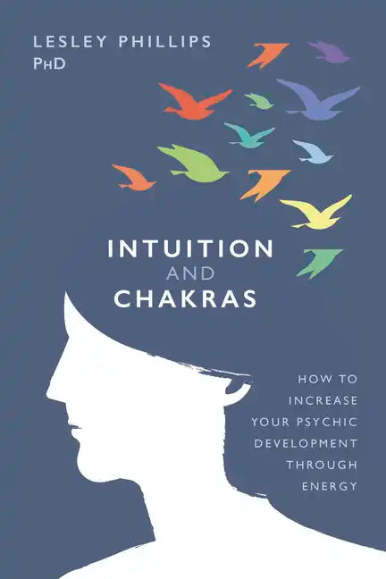 Intuition and Chakras: How to Increase Your Psychic Development Through Energy - Paperback