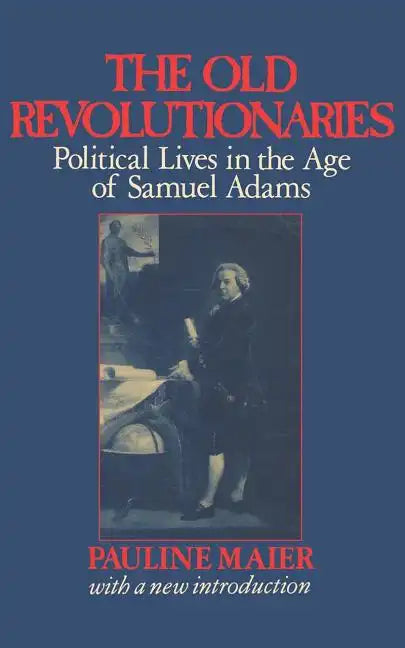 The Old Revolutionaries: Political Lives in the Age of Samuel Adams - Paperback