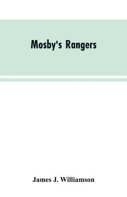 Mosby's Rangers: A Record Of The Operations Of The Forty-Third Battalion Of Virginia Cavalry From Its Organization To The Surrender - Paperback
