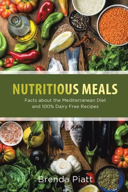 Nutritious Meals: Facts about the Mediterranean Diet and 100% Dairy Free Recipes - Paperback