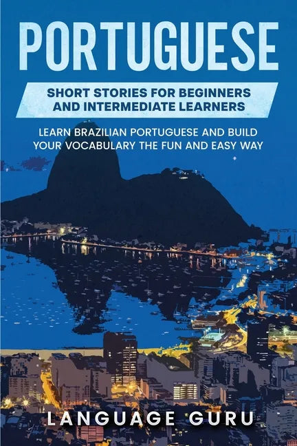 Portuguese Short Stories for Beginners and Intermediate Learners: Learn Brazilian Portuguese and Build Your Vocabulary the Fun and Easy Way - Paperback