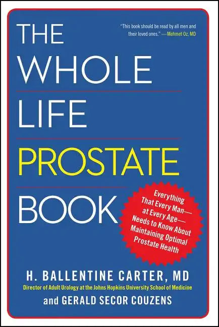 The Whole Life Prostate Book: Everything That Every Man-At Every Age-Needs to Know about Maintaining Optimal Prostate Health - Paperback