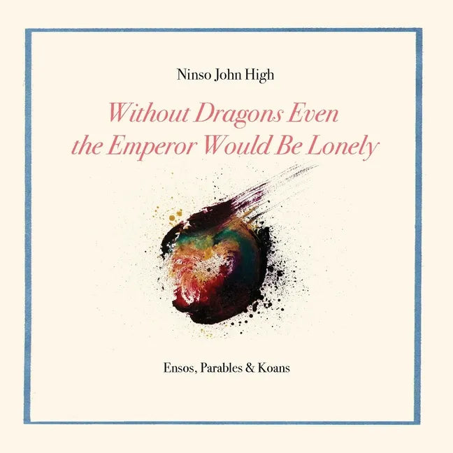 Without Dragons Even the Emperor Would Be Lonely: Ensos, Parables & Koans - Paperback