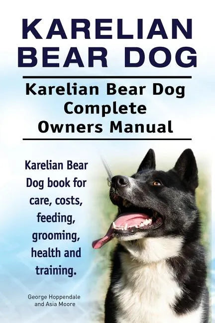 Karelian Bear Dog. Karelian Bear Dog Complete Owners Manual. Karelian Bear Dog book for care, costs, feeding, grooming, health and training. - Paperback