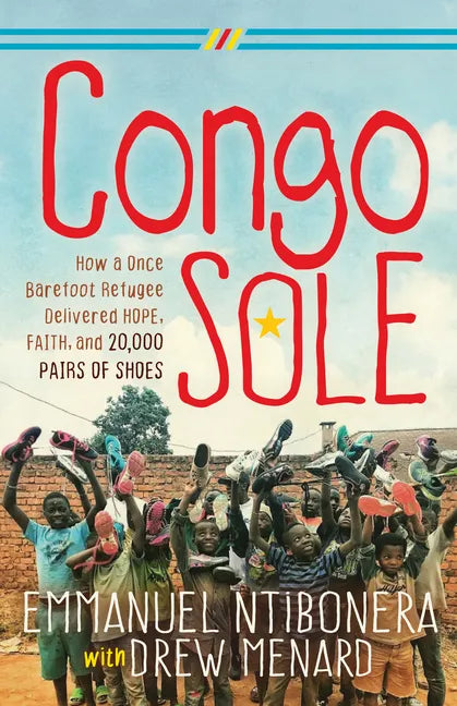 Congo Sole: How a Once Barefoot Refugee Delivered Hope, Faith, and 20,000 Pairs of Shoes - Paperback