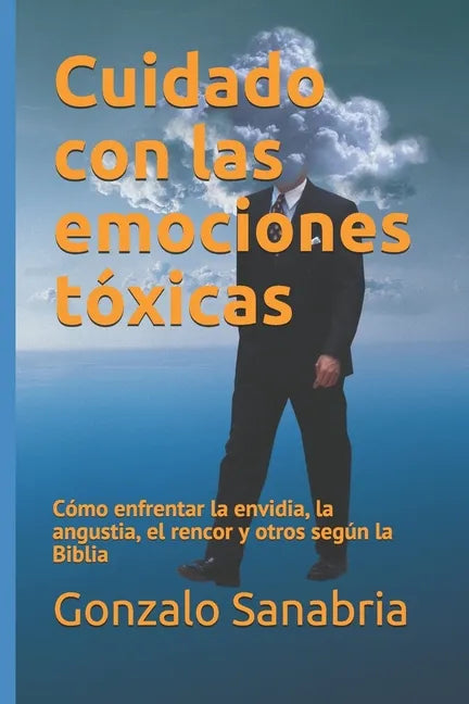 Cuidado con las emociones tóxicas: Cómo enfrentar la envidia, la angustia, el rencor y otros según la Biblia - Paperback