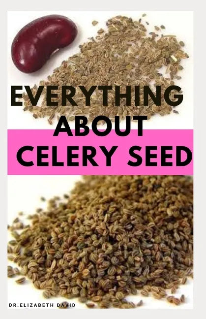 Everything about Celery Seed: Growing, Healing, Recipes, Health Benefits, Medical Uses and lots more - Paperback