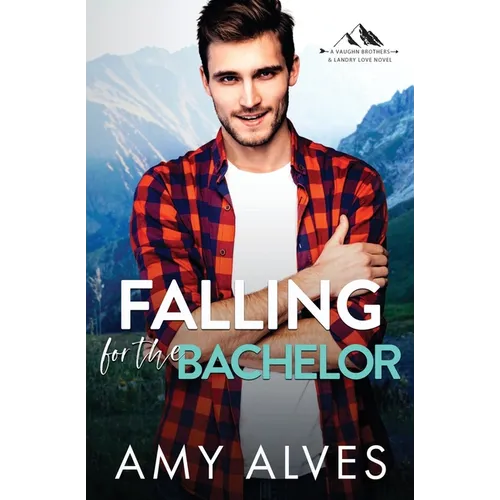 Falling for the Bachelor: A Small Town, Brother's Best Friend Romance - Paperback