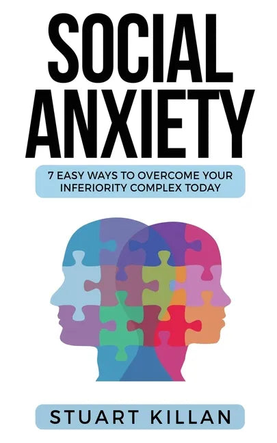 Social Anxiety: 7 Easy Ways to Overcome Your Inferiority Complex TODAY - Paperback