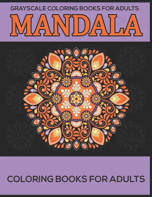 Grayscale Coloring Books For Adults: Mandala Coloring Books For Adults: Stress Relieving Mandala Designs - Paperback