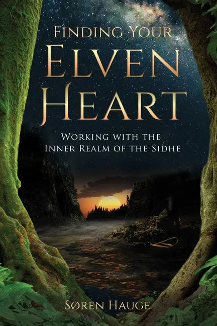 Finding Your Elvenheart: Working with the Inner Realm of the Sidhe - Paperback