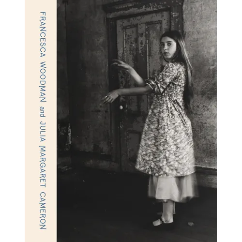Francesca Woodman and Julia Margaret Cameron: Portraits to Dream in - Hardcover