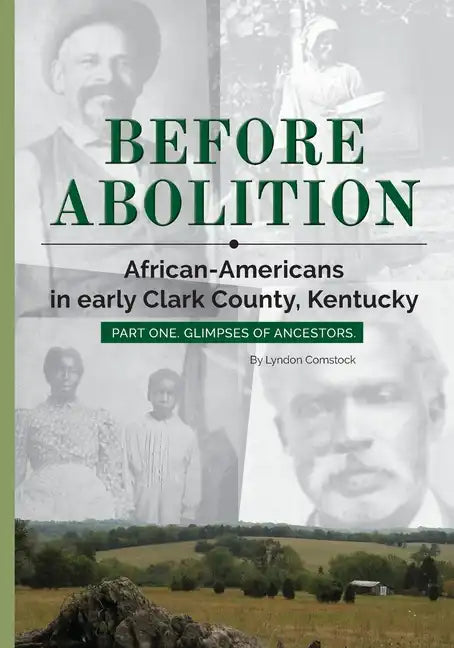 Before Abolition: African-Americans in early Clark County, Kentucky, Part One, Glimpses of Ancestors - Paperback
