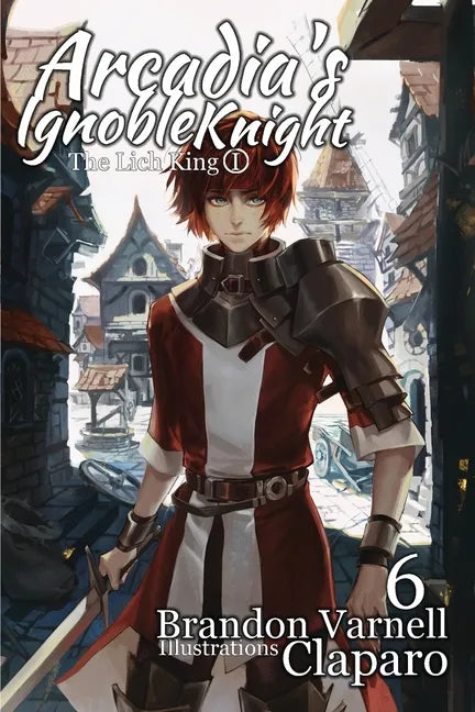 Arcadia's Ignoble Knight, Vol. 6: The Lich King Part I - Paperback