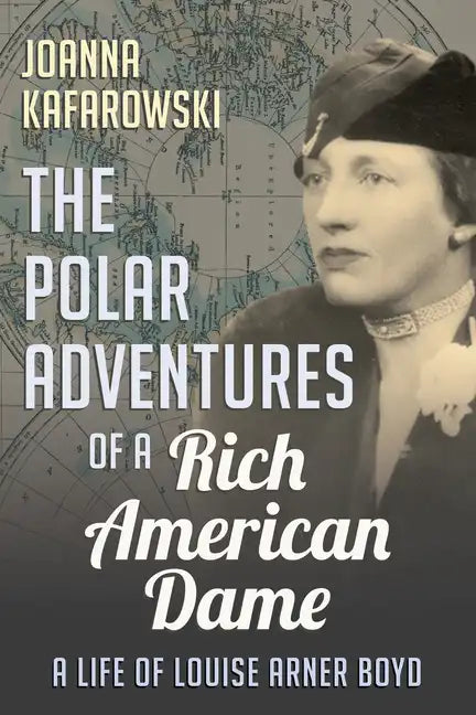 The Polar Adventures of a Rich American Dame: A Life of Louise Arner Boyd - Paperback