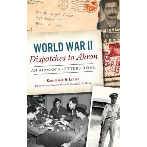 World War II Dispatches to Akron: An Airman's Letters Home - Hardcover