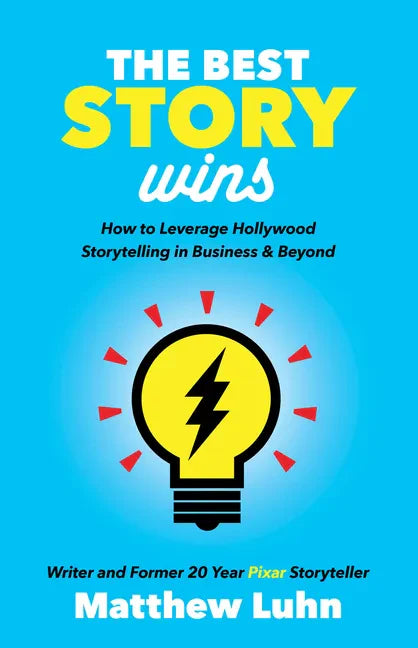 The Best Story Wins: How to Leverage Hollywood Storytelling in Business and Beyond - Paperback