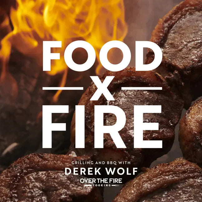 Food by Fire: Grilling and BBQ with Derek Wolf of Over the Fire Cooking - Hardcover