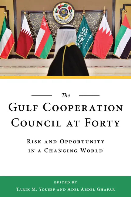 The Gulf Cooperation Council at Forty: Risk and Opportunity in a Changing World - Paperback