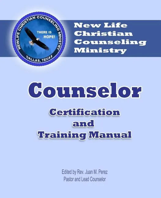 Counselor Certification and Training Manual: New Life Christian Counseling Ministry - Paperback
