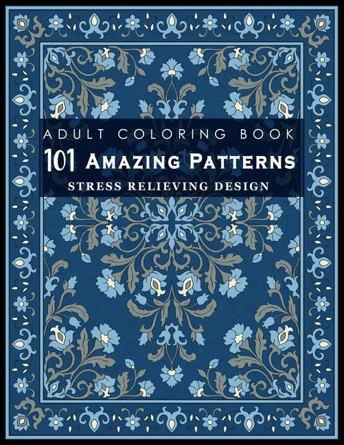 101 Amazing Patterns: Stress Relieving Designs for Adult: An Adult Coloring Book with Fun, Easy, and Relaxing Coloring Pages - Paperback