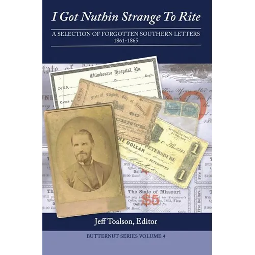 I Got Nuthin Strange to Rite: A Selection of Forgotten Southern Letters, 1861-1865 - Paperback