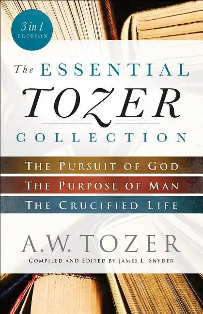 The Essential Tozer Collection: The Pursuit of God, the Purpose of Man, and the Crucified Life - Paperback